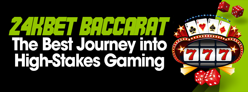 24kbet Baccarat: The Best Journey into High-Stakes Gaming