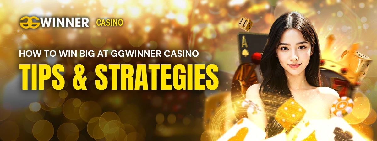 How to Win Big at GGWinner Casino: Tips and Strategies